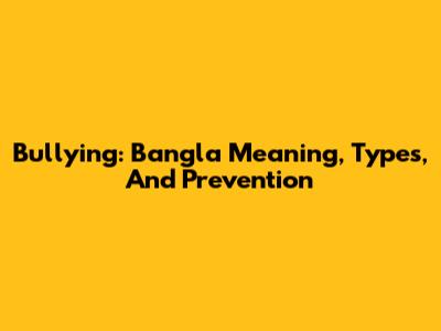 Bullying: Bangla Meaning, Types, And Prevention