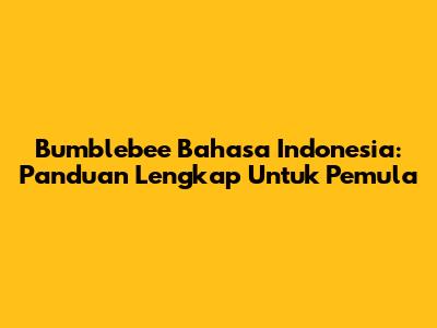 Bumblebee Bahasa Indonesia: Panduan Lengkap Untuk Pemula