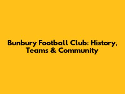 Bunbury Football Club: History, Teams & Community