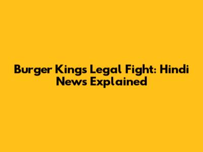 Burger King's Legal Fight: Hindi News Explained