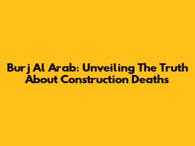 Burj Al Arab: Unveiling The Truth About Construction Deaths
