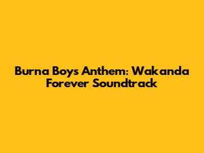 Burna Boy's Anthem: Wakanda Forever Soundtrack