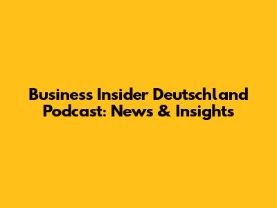 Business Insider Deutschland Podcast: News & Insights