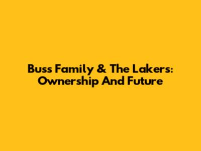 Buss Family & The Lakers: Ownership And Future