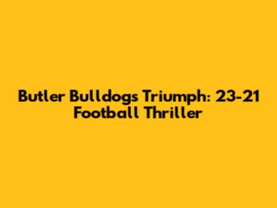 Butler Bulldogs Triumph: 23-21 Football Thriller