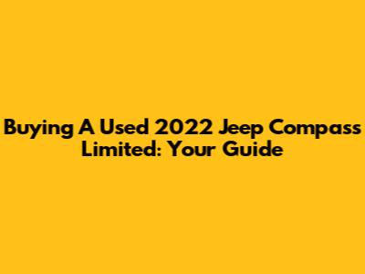 Buying A Used 2022 Jeep Compass Limited: Your Guide