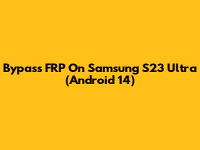 Bypass FRP On Samsung S23 Ultra (Android 14)