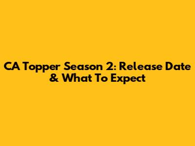 CA Topper Season 2: Release Date & What To Expect