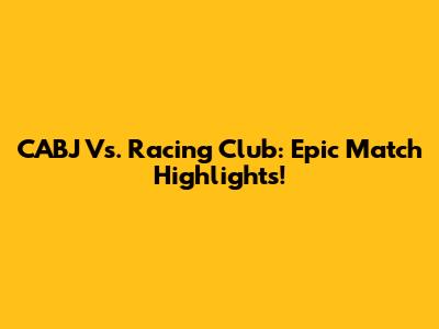 CABJ Vs. Racing Club: Epic Match Highlights!