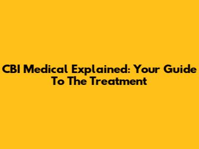 CBI Medical Explained: Your Guide To The Treatment