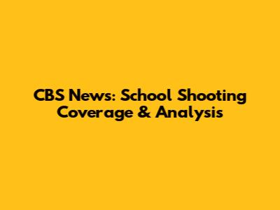 CBS News: School Shooting Coverage & Analysis