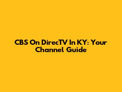 CBS On DirecTV In KY: Your Channel Guide