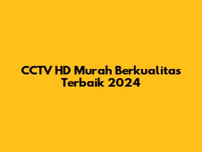 CCTV HD Murah Berkualitas Terbaik 2024
