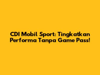 CDI Mobil Sport: Tingkatkan Performa Tanpa Game Pass!