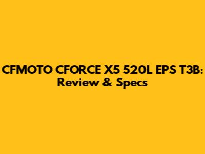 CFMOTO CFORCE X5 520L EPS T3B: Review & Specs