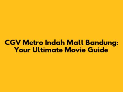 CGV Metro Indah Mall Bandung: Your Ultimate Movie Guide