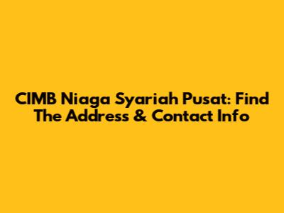 CIMB Niaga Syariah Pusat: Find The Address & Contact Info