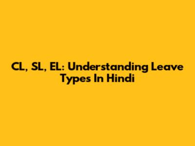 CL, SL, EL: Understanding Leave Types In Hindi