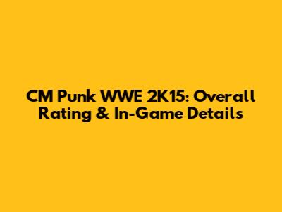 CM Punk WWE 2K15: Overall Rating & In-Game Details
