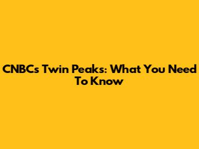 CNBC's Twin Peaks: What You Need To Know