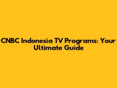 CNBC Indonesia TV Programs: Your Ultimate Guide