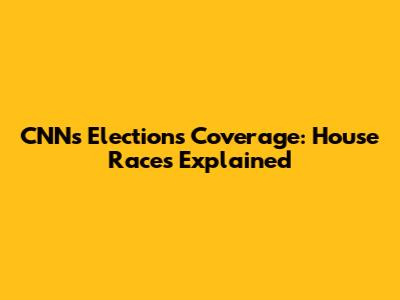 CNN's Elections Coverage: House Races Explained
