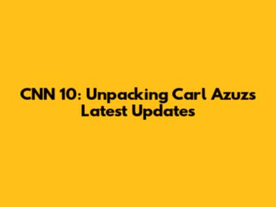 CNN 10: Unpacking Carl Azuz's Latest Updates