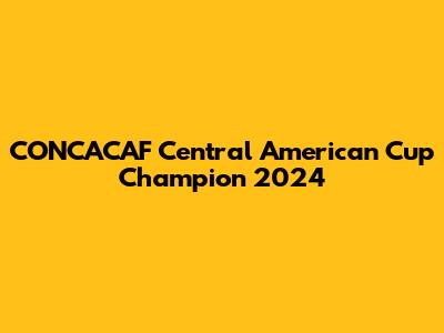 CONCACAF Central American Cup Champion 2024