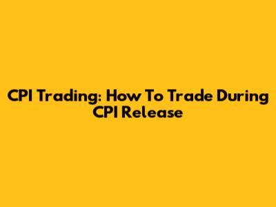CPI Trading: How To Trade During CPI Release