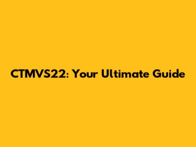 CTMVS22: Your Ultimate Guide