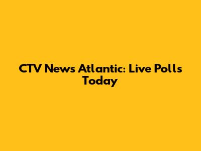 CTV News Atlantic: Live Polls Today
