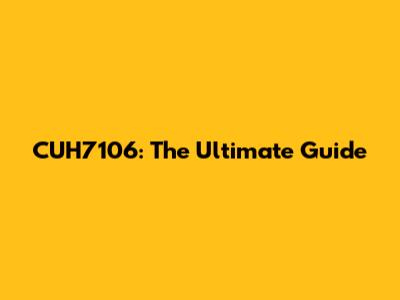 CUH7106: The Ultimate Guide