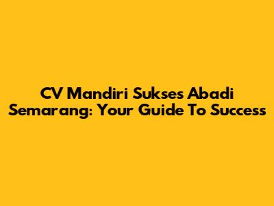 CV Mandiri Sukses Abadi Semarang: Your Guide To Success