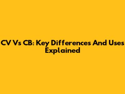 CV Vs CB: Key Differences And Uses Explained