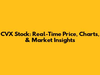 CVX Stock: Real-Time Price, Charts, & Market Insights