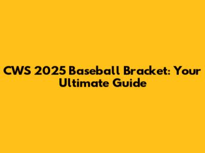 CWS 2025 Baseball Bracket: Your Ultimate Guide
