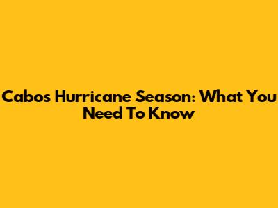 Cabo's Hurricane Season: What You Need To Know