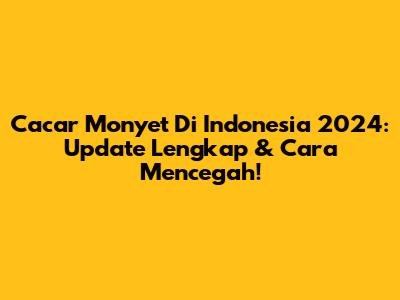 Cacar Monyet Di Indonesia 2024: Update Lengkap & Cara Mencegah!