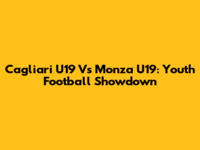 Cagliari U19 Vs Monza U19: Youth Football Showdown