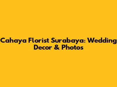 Cahaya Florist Surabaya: Wedding Decor & Photos