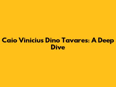 Caio Vinicius Dino Tavares: A Deep Dive