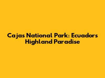 Cajas National Park: Ecuador's Highland Paradise