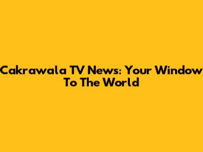 Cakrawala TV News: Your Window To The World