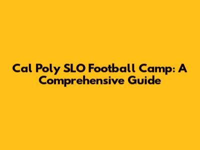 Cal Poly SLO Football Camp: A Comprehensive Guide