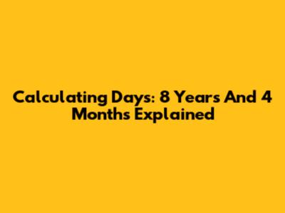 Calculating Days: 8 Years And 4 Months Explained