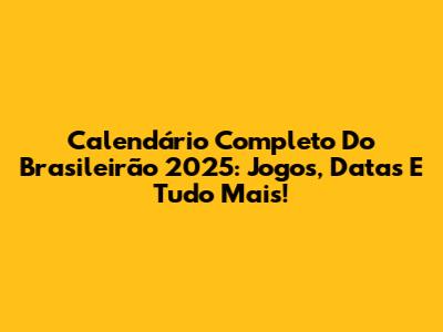 Calendário Completo Do Brasileirão 2025: Jogos, Datas E Tudo Mais!