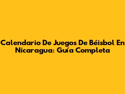 Calendario De Juegos De Béisbol En Nicaragua: Guía Completa