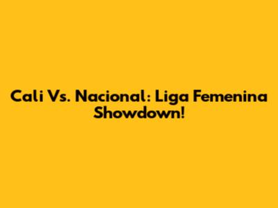 Cali Vs. Nacional: Liga Femenina Showdown!