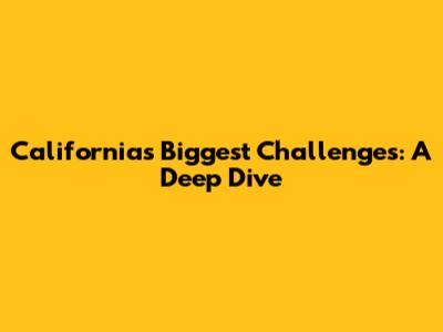 California's Biggest Challenges: A Deep Dive