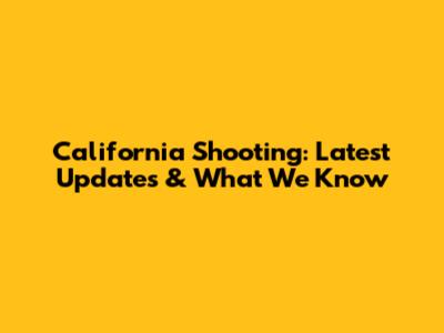 California Shooting: Latest Updates & What We Know